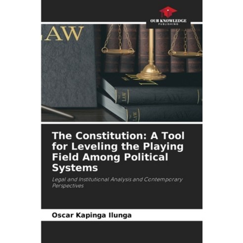 (영문도서)The Constitution: A Tool for Leveling the Playing Field Among Political Systems Paperback, Our Knowledge Publishing, English, 9786630308518