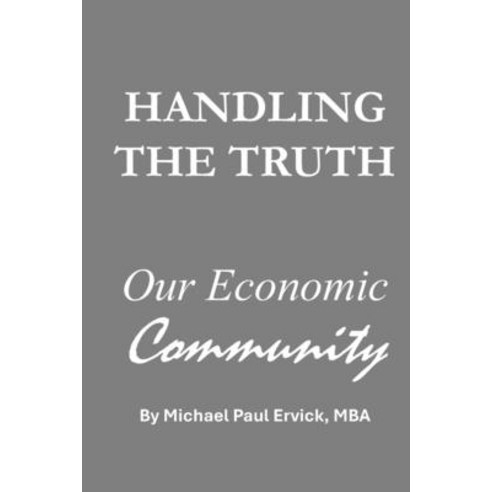 (영문도서)Handling the Truth: Our Economic Community Paperback, Independently Published, English, 9798249314767