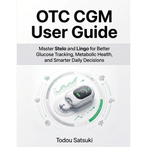 (영문도서)OTC CGM User Guide: Master Stelo and Lingo for Better Glucose Tracking Metaboli... Paperback, Independently Published, English, 9798184326764