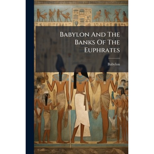 (영문도서)Babylon And The Banks Of The Euphrates Paperback, Nabu Press, English, 9781245344685