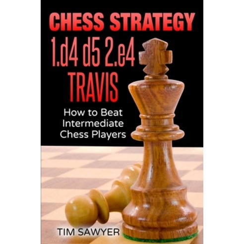 (영문도서) Chess Strategy 1.d4 d5 2.e4 Travis: How to Beat Intermediate ...
