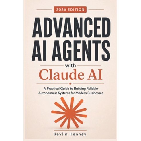(영문도서)Advanced AI Agents with Claude AI: A Practical Guide to Building Reliable Autono... Paperback, Independently Published, English, 9798196711480