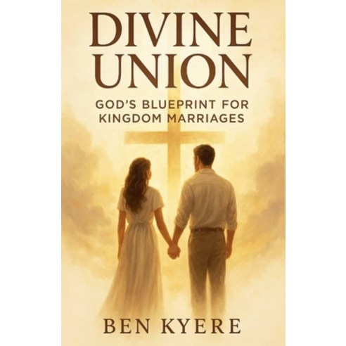 (영문도서)Divine Union: God's Blueprint for Kingdom Marriages Paperback, Ben Kyere Publishing, English, 9798232319908