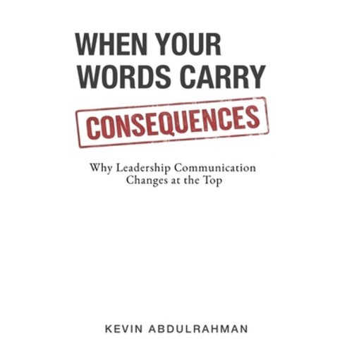 (영문도서)When Your Words Carry Consequences: Why Leadership Communication Changes at the Top Paperback, Kevin Abdulrahman, English, 9781919495002
