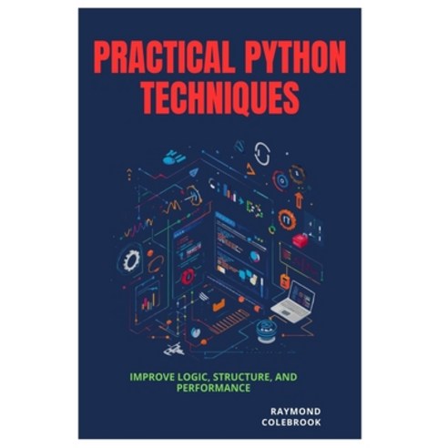(영문도서)Practical Python Techniques: Improve Logic Structure and Performance Paperback, Independently Published, English, 9798258594761