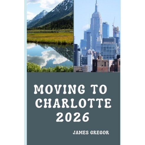 (영문도서)Moving to Charlotte 2026: A Practical Relocation Guide to Housing Jobs Cost of... Paperback, Independently Published, English, 9798241022943