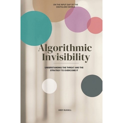 (영문도서)Algorithmic Invisibility: Understanding the Threat and the Strategy to Overcome It Paperback, Always on Press, English, 9798995920618