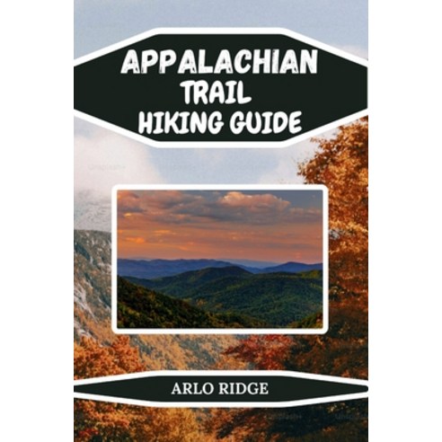 (영문도서)Appalachian Trail Hiking Guide: The Ultimate Explorer's Handbook for America's L... Paperback, Independently Published, English, 9798272749550