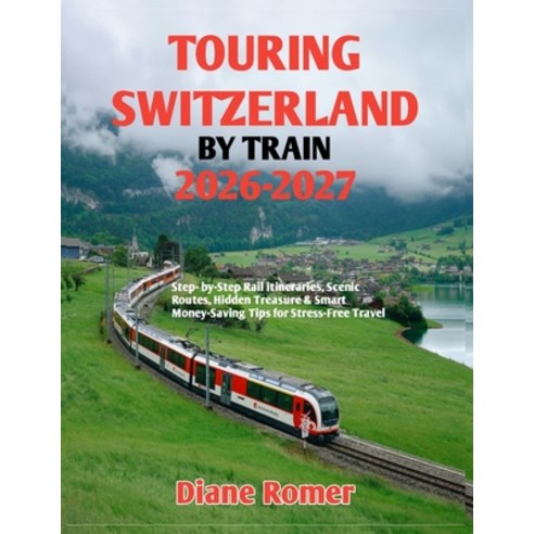 (영문도서)Touring Switzerland by Train 2026-2027: Step- by-Step Rail itineraries Scenic R... Paperback, Independently Published, English, 9798195891848
