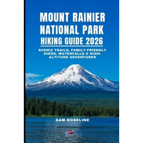 (영문도서)Mount Rainier National Park Hiking Guide 2026: Scenic Trails Family-Friendly Hi... Paperback, Independently Published, English, 9798279138487