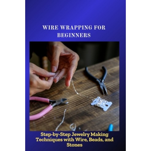 (영문도서)Wire Wrapping for Beginners: Step-by-Step Jewelry Making Techniques with Wire B... Paperback, Independently Published, English, 9798286839315 Independently Published, English, 9798286839315