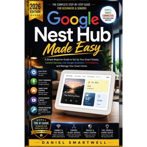 (영문도서)Google Nest Hub Made Easy 2026: A Simple Beginner Guide to Set Up Your Smart Dis... Paperback, Independently Published, English, 9798197416391