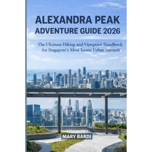 (영문도서)Alexandra Peak Adventure Guide 2026: The Ultimate Hiking and Viewpoint Handbook... Paperback, Independently Published, English, 9798243845465