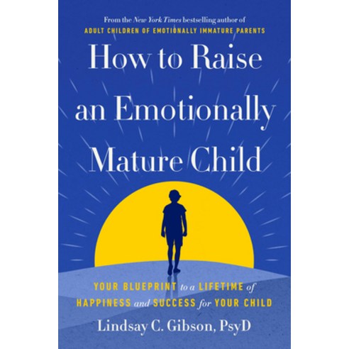 (영문도서)How to Raise an Emotionally Mature Child: Your Blueprint to a Lifetime of Happin... Hardcover, Crown Publishing Group (NY), English, 9780593735367