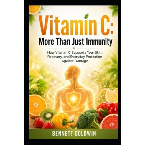 (영문도서)Vitamin C: More than Just Immunity: How Vitamin C Supports Your Skin Recovery ... Paperback, Independently Published, English, 9798196766305