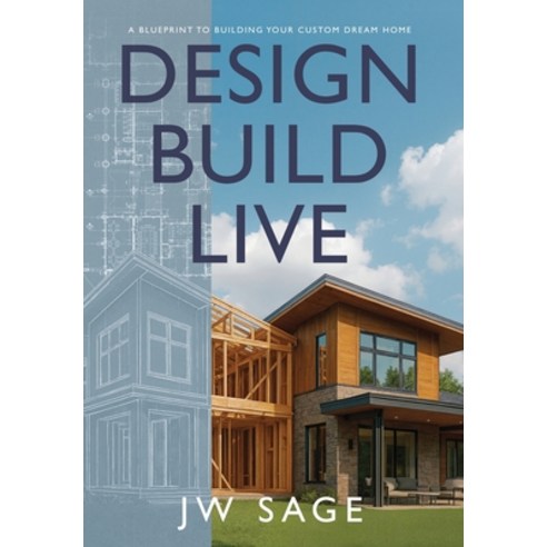 (영문도서)Design Build Live: A Blueprint to Building Your Custom Dream Home Hardcover, American Real Publishing, English, 9781969063183