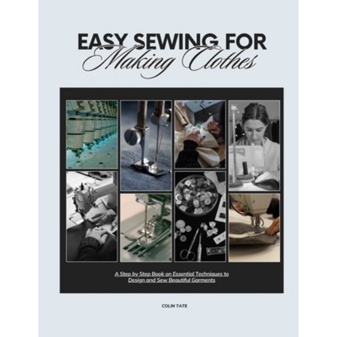 (영문도서)Easy Sewing For Making Clothes: A Step by Step Book on Essential Techniques to D... Paperback, Independently Published, English, 9798241263353