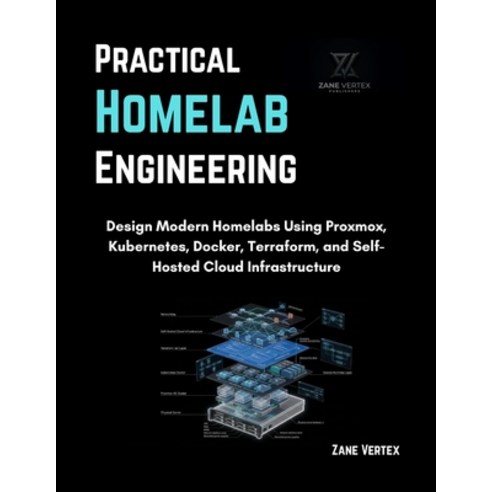 (영문도서)Practical Homelab Engineering: Design Modern Homelabs Using Proxmox Kubernetes ... Paperback, Independently Published, English, 9798198604384