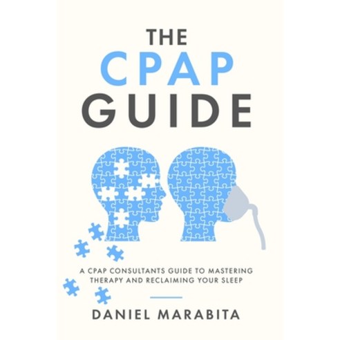 (영문도서)The CPAP Guide: A CPAP Consultant's Guide to Mastering Therapy and Reclaiming Yo... Paperback, Publisher, English, 9781763853706