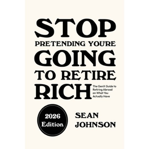 (영문도서)Stop Pretending You're Going To Retire Rich: The GenX Guide to Retiring Abroad o... Paperback, Independently Published, English, 9798242003378 Independently Published, English, 9798242003378