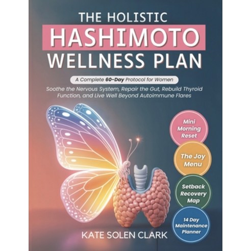 (영문도서)The Holistic Hashimoto Wellness Plan: A Complete 60-Day Protocol for Women to So... Paperback, Independently Published, English, 9798262295951