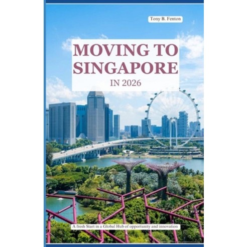(영문도서)Moving to Singapore in 2026: A fresh start in a global hub of opportunity and in... Paperback, Independently Published, English, 9798197378385
