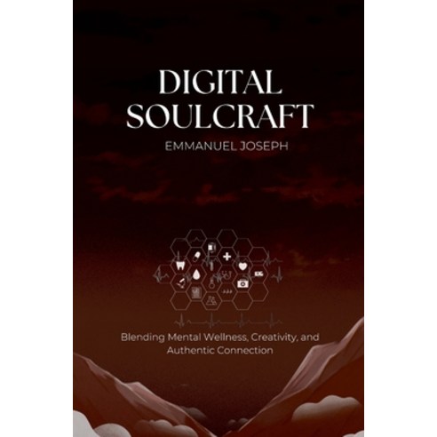 (영문도서)Digital Soulcraft: Blending Mental Wellness Creativity and Authentic Connection Paperback, Emmanuel Joseph, English, 9789788874928