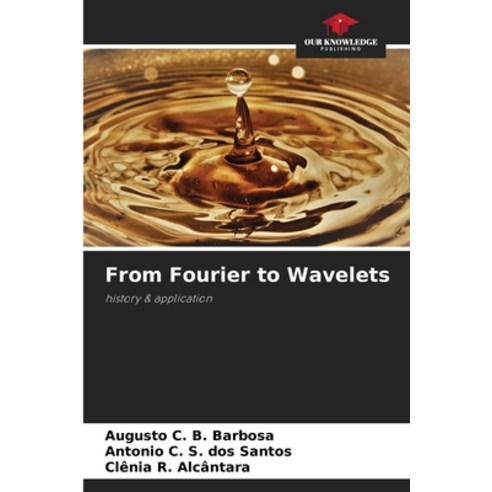 (영문도서)From Fourier to Wavelets Paperback, Our Knowledge Publishing, English, 9786209457371