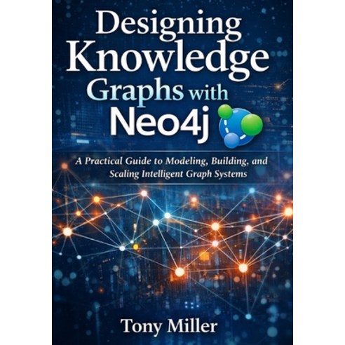 (영문도서)Designing Knowledge Graphs with Neo4j: A Practical Guide to Modeling Building ... Paperback, Independently Published, English, 9798243681643