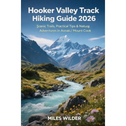 (영문도서)Hooker Valley Track Hiking Guide 2026: Scenic Trails Practical Tips & Nature Ad... Paperback, Independently Published, English, 9798243599955