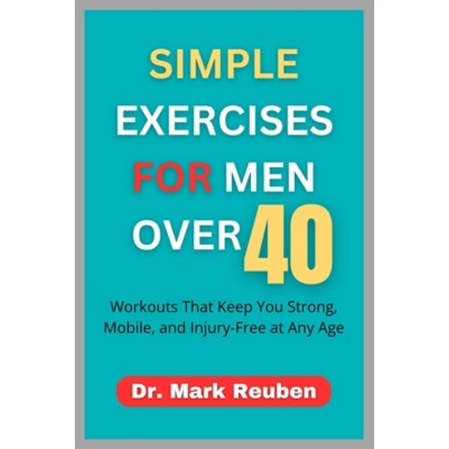 (영문도서)Simple Exercises for Men Over 40: Workouts That Keep You Strong Mobile and Inj... Paperback, Independently Published, English, 9798265351555
