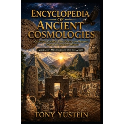 (영문도서)Encyclopedia of Ancient Cosmologies - Volume 7 of 9: Mesoamerica and the Andes Paperback, Independently Published, English, 9798189690952