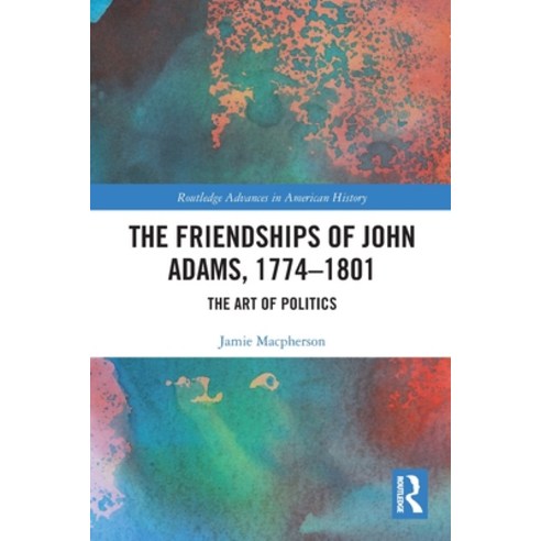 (영문도서)The Friendships of John Adams 1774-1801: The Art of Politics Paperback, Routledge, English, 9781032329482