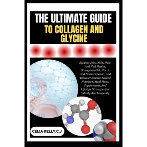(영문도서)The Ultimate Guide to Collagen and Glycine: Support Joint Skin Hair And Nail... Paperback, Independently Published, English, 9798266602618