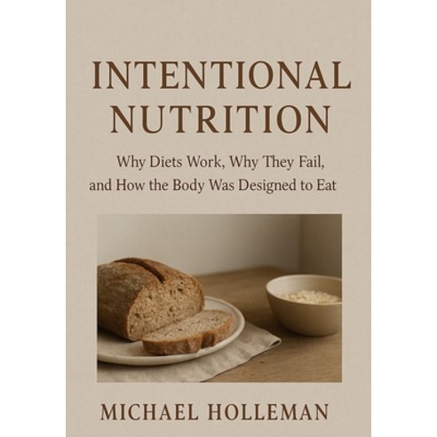 (영문도서)Intentional Nutrition: Why Diets Work Why They Fail and How the Body Was Desig... Paperback, Independently Published, English, 9798242109667