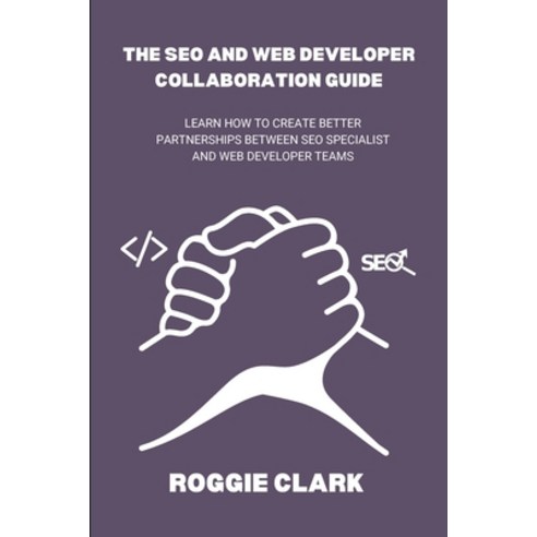 (영문도서)The SEO and Web Developer Collaboration Guide: Learn How to Create Better Partne... Paperback, Bounce Rank, English, 9798295544446