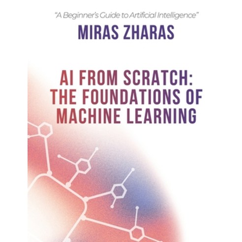 (영문도서)AI From Scratch: The Foundations of Machine Learning Paperback, Independently Published, English, 9798261755708