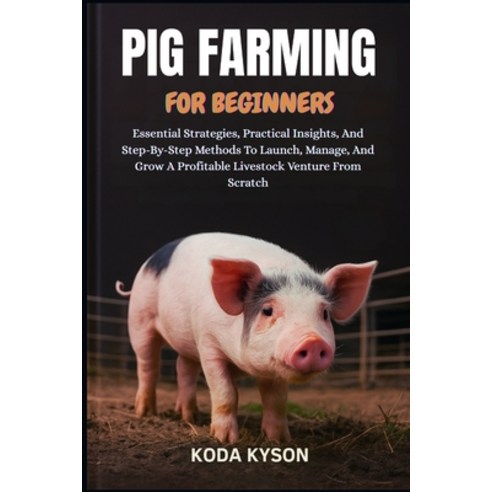 (영문도서)Pig Farming for Beginners: Essential Strategies Practical Insights And Step-By... Paperback, Independently Published, English, 9798297552845