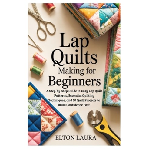 (영문도서)Lap Quilts Making for Beginners: A Step-by-Step Guide to Easy Lap Quilt Patterns... Paperback, Independently Published, English, 9798241815507