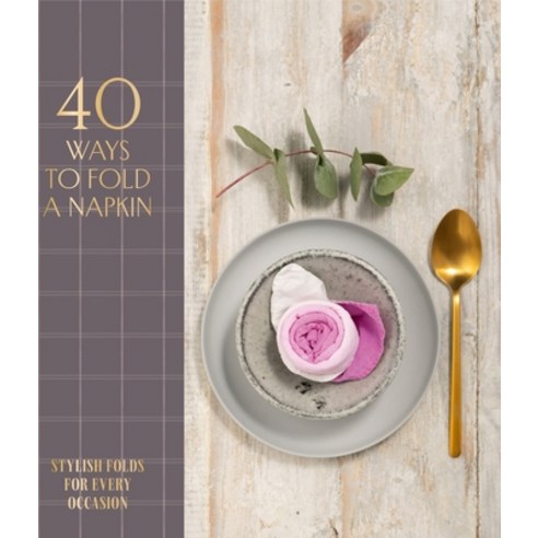 (영문도서)40 Ways to Fold a Napkin: Stylish Folds for Every Occasion Hardcover, Oh, English, 9781914317033