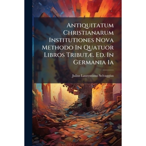(영문도서)Antiquitatum Christianarum Institutiones Nova Methodo In Quatuor Libros Tributæ.... Paperback, Nabu Press, English, 9781179066387