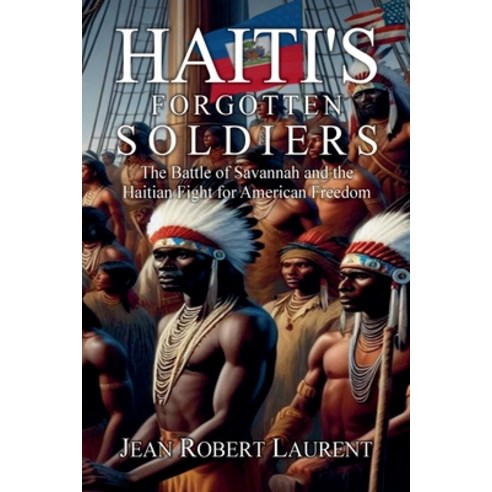 (영문도서)Haiti's Forgotten Soldiers: The Battle of Savannah and the Haitian Fight for Ame... Paperback, Jean Robert Laurent, English, 9798233729515