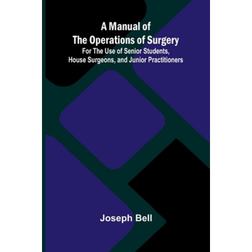 (영문도서)A Manual of the Operations of Surgery; For the Use of Senior Students House Sur... Paperback, Alpha Edition, English, 9789374126455