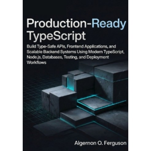 (영문도서)Production-Ready TypeScript: Build Type-Safe APIs Frontend Applications and Sc... Paperback, Independently Published, English, 9798196526916