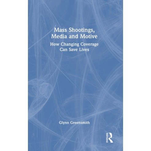 (영문도서)Mass Shootings Media and Motive: How Changing Coverage Can Save Lives Hardcover, Routledge, English, 9781032874258