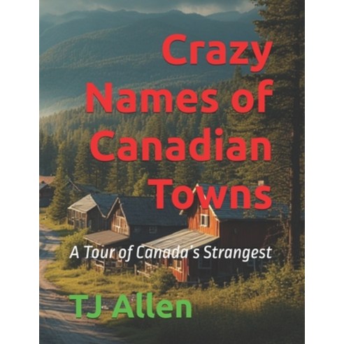 (영문도서)Crazy Names of Canadian Towns: A Tour of Canada's Strangest Paperback, Independently Published, English, 9798276316079 Independently Published, English, 9798276316079