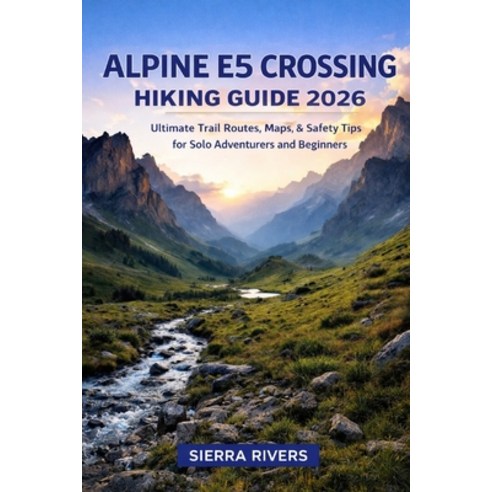 (영문도서)Alpine E5 Crossing Hiking Guide 2026: Ultimate Trail Routes Maps & Safety Tips... Paperback, Independently Published, English, 9798279163830