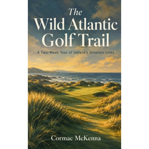 (영문도서)The Wild Atlantic Golf Trail: A Two-Week Tour of Ireland's Greatest Links Paperback, Independently Published, English, 9798199956444