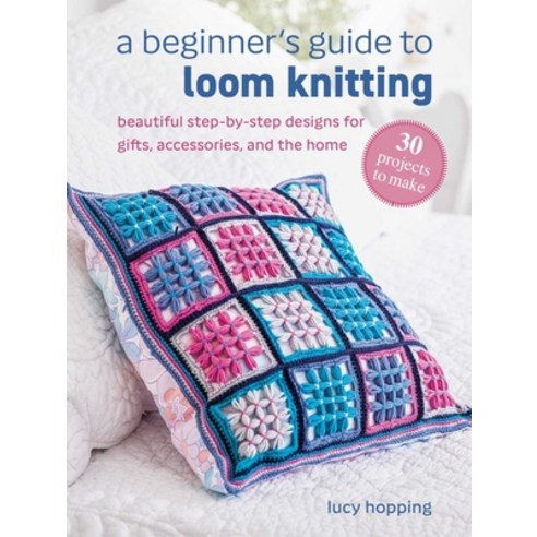 (영문도서)A Beginner's Guide to Loom Knitting: Easy Step-By-Step Designs for Gifts Access... Paperback, Cico, English, 9781800655812