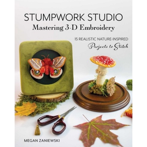 (영문도서)Stumpwork Studio--Mastering 3-D Embroidery: 15 Realistic Nature-Inspired Project... Paperback, Stash Books, English, 9781644036655
